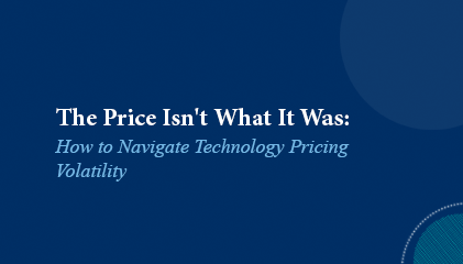 The Price Isn’t What It Was: How to Navigate Technology Pricing Volatility